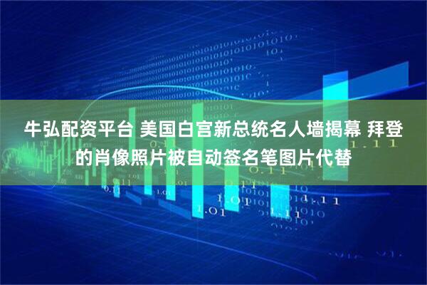 牛弘配资平台 美国白宫新总统名人墙揭幕 拜登的肖像照片被自动签名笔图片代替