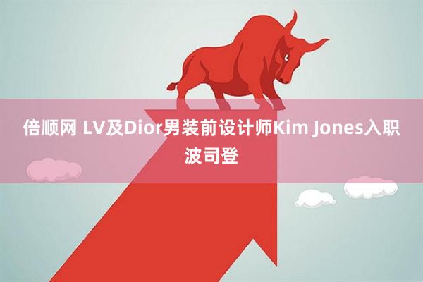 倍顺网 LV及Dior男装前设计师Kim Jones入职波司登